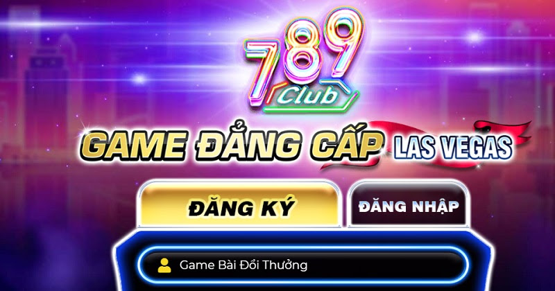 789 Club - Cổng game chuẩn đẳng cấp sòng bài quốc tế Las Vegas